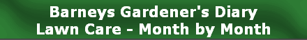 Barneys Gardener's Diary
Lawn Care - Month by Month